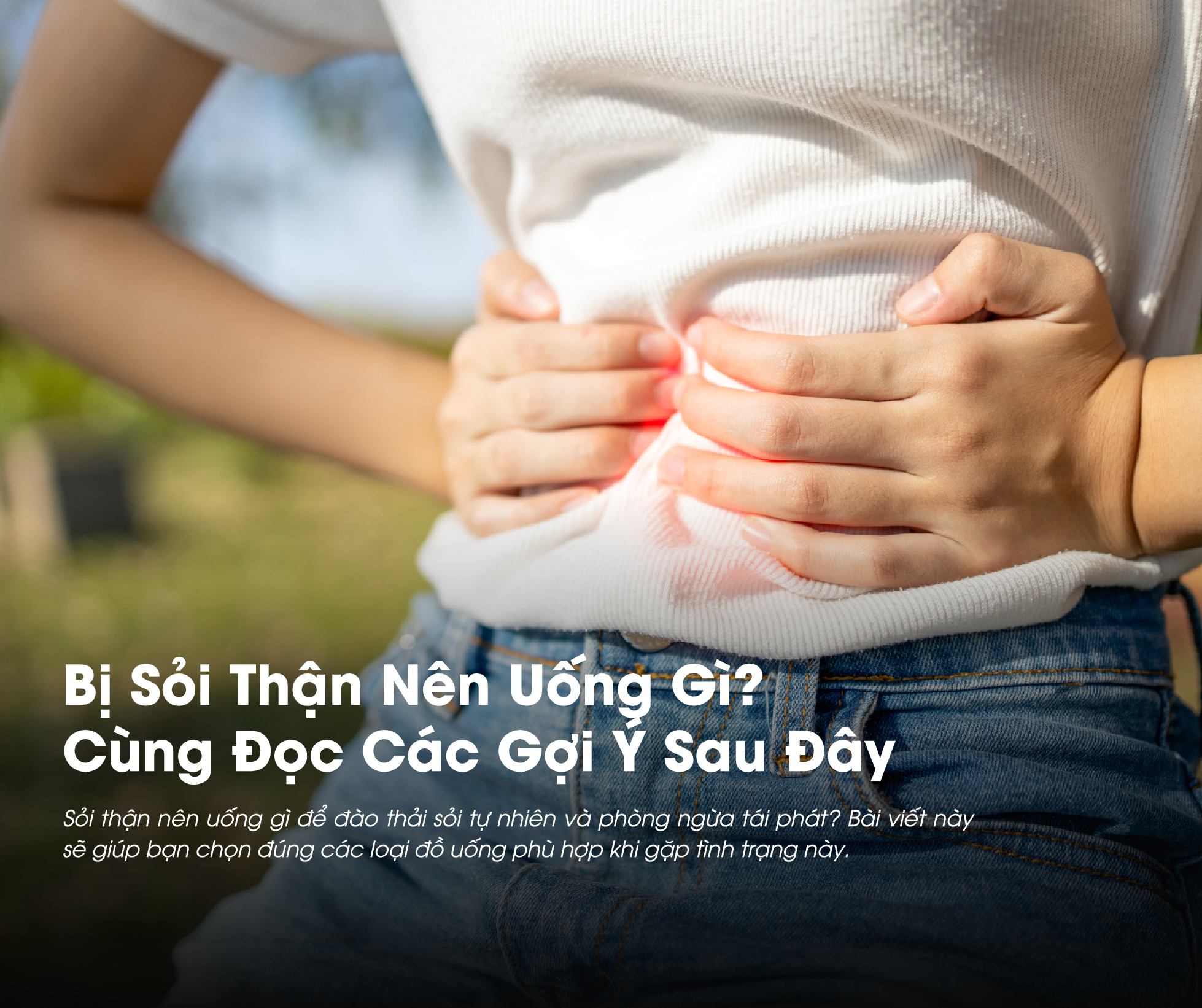 Bị sỏi thận nên uống gì? 5 gợi ý bạn không nên bỏ qua 
