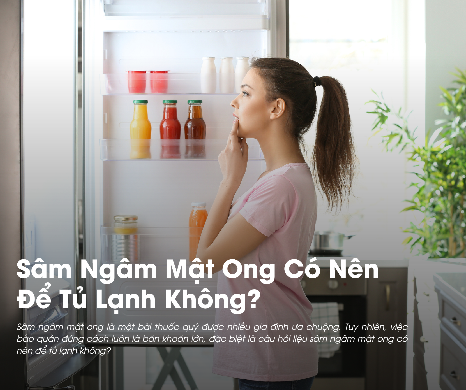 Sâm Ngâm Mật Ong Có Nên Để Tủ Lạnh Không? Hướng Dẫn Bảo Quản Chi Tiết   