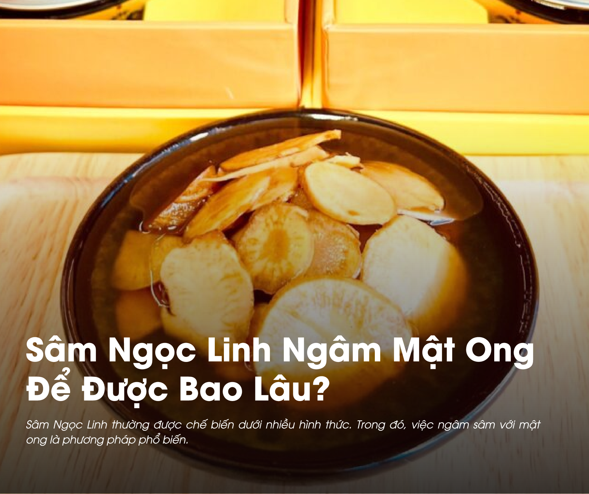 Sâm Ngọc Linh Ngâm Mật Ong Để Được Bao Lâu? 