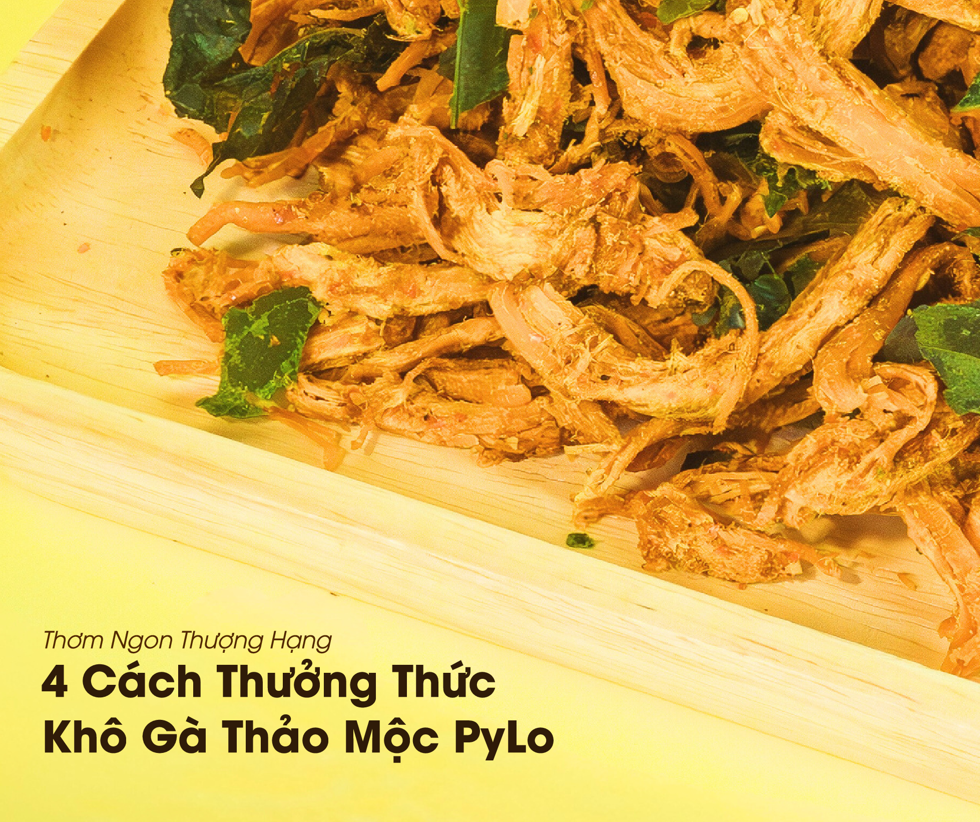 4 Cách Kết Hợp Khô Gà Thảo Mộc PyLo Thành Món Ngon