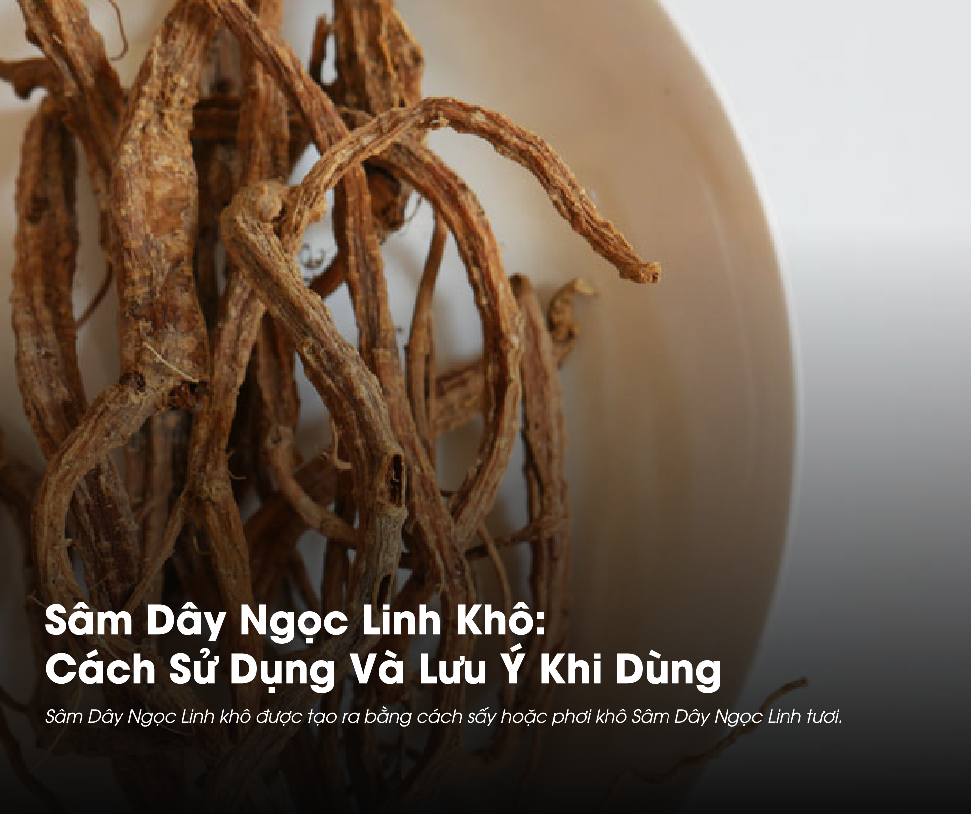 Sâm Dây Ngọc Linh Khô: Cách Sử Dụng Và Lưu Ý Khi Dùng 